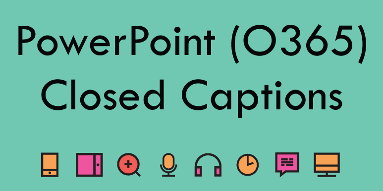 PowerPoint Closed Captions as you Present. AHEAD